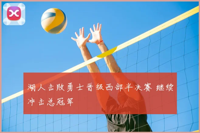 湖人击败勇士晋级西部半决赛 继续冲击总冠军