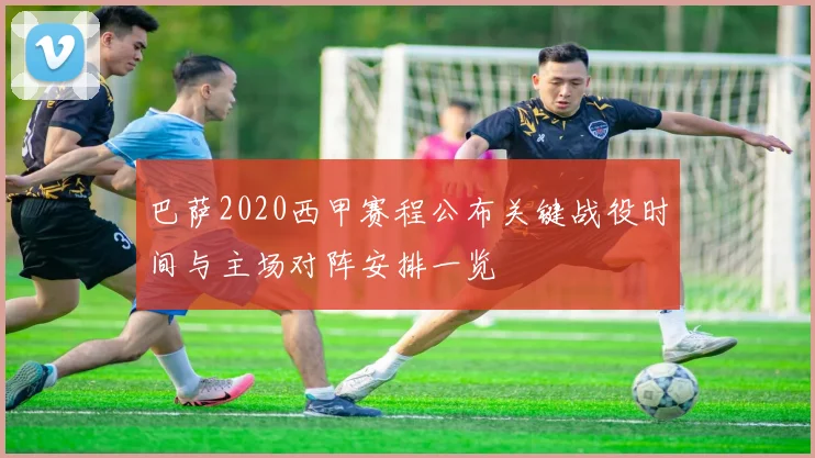 巴萨2020西甲赛程公布关键战役时间与主场对阵安排一览