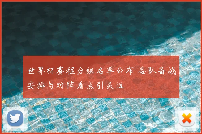 世界杯赛程分组名单公布 各队备战安排与对阵看点引关注