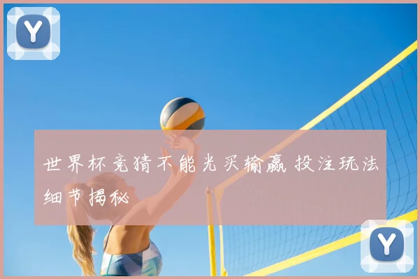世界杯竞猜不能光买输赢 投注玩法细节揭秘